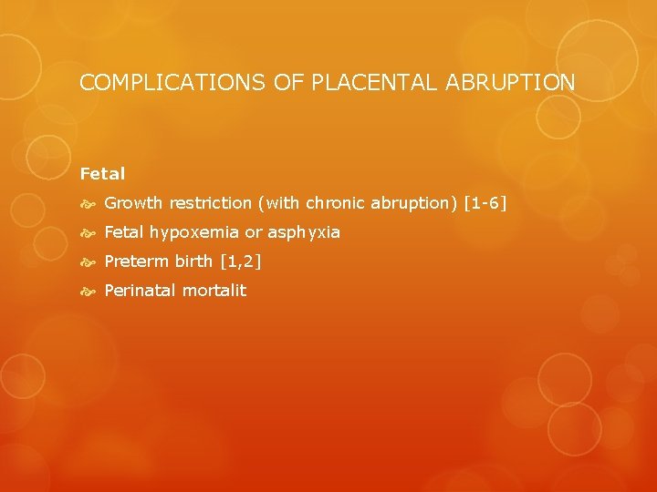 COMPLICATIONS OF PLACENTAL ABRUPTION Fetal Growth restriction (with chronic abruption) [1 -6] Fetal hypoxemia