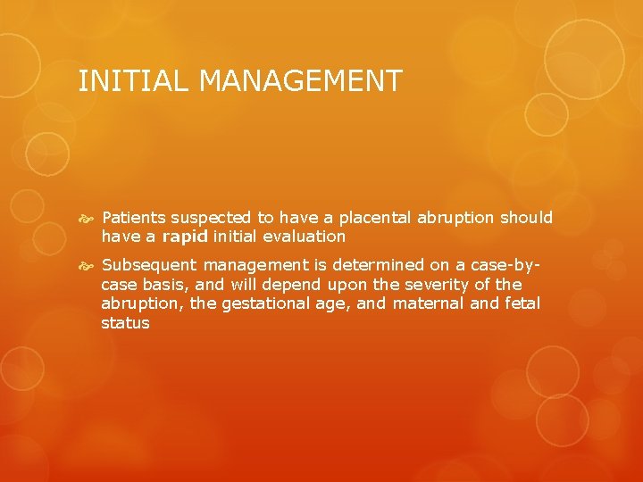 INITIAL MANAGEMENT Patients suspected to have a placental abruption should have a rapid initial