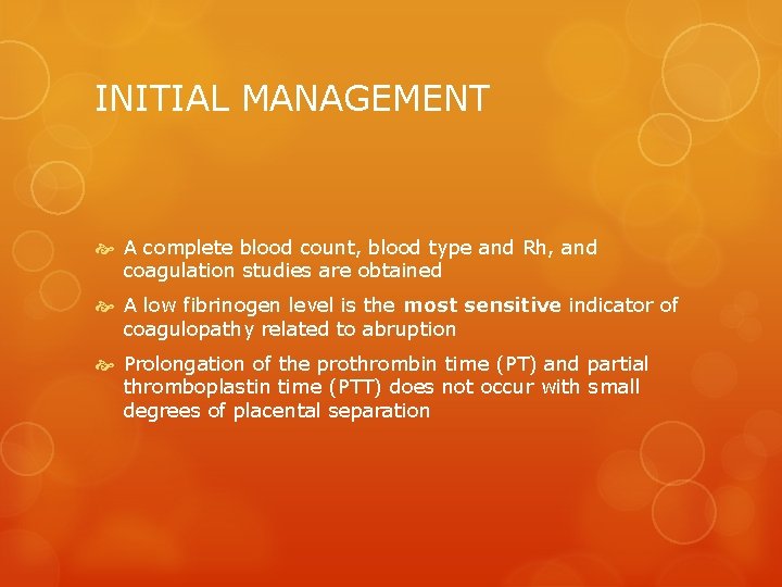 INITIAL MANAGEMENT A complete blood count, blood type and Rh, and coagulation studies are