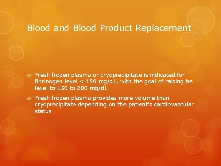 Blood and Blood Product Replacement Fresh frozen plasma or cryoprecipitate is indicated for fibrinogen