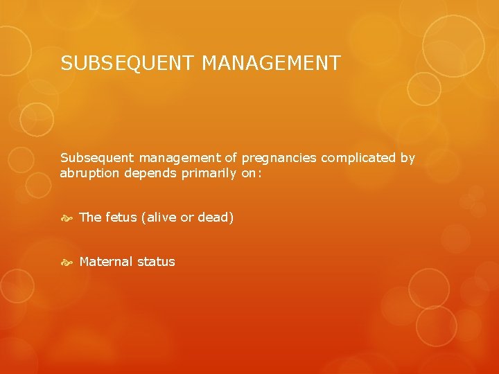 SUBSEQUENT MANAGEMENT Subsequent management of pregnancies complicated by abruption depends primarily on: The fetus