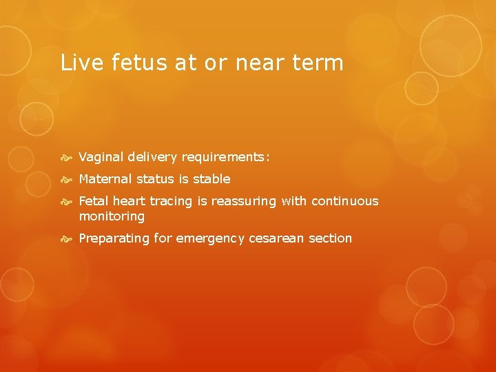 Live fetus at or near term Vaginal delivery requirements: Maternal status is stable Fetal