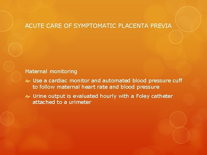 ACUTE CARE OF SYMPTOMATIC PLACENTA PREVIA Maternal monitoring Use a cardiac monitor and automated