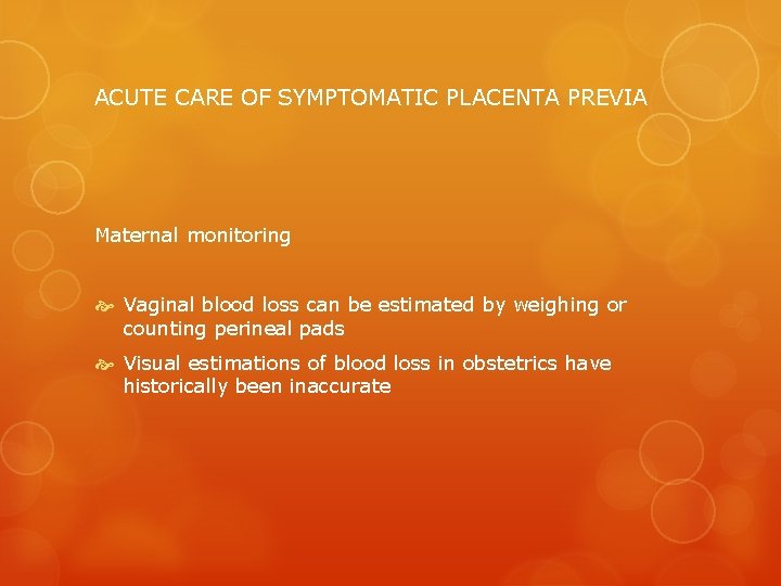 ACUTE CARE OF SYMPTOMATIC PLACENTA PREVIA Maternal monitoring Vaginal blood loss can be estimated