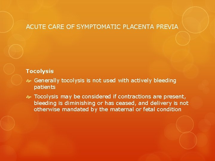 ACUTE CARE OF SYMPTOMATIC PLACENTA PREVIA Tocolysis Generally tocolysis is not used with actively