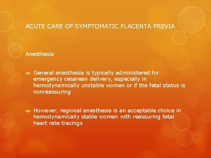 ACUTE CARE OF SYMPTOMATIC PLACENTA PREVIA Anesthesia General anesthesia is typically administered for emergency