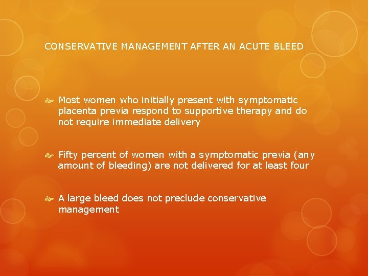 CONSERVATIVE MANAGEMENT AFTER AN ACUTE BLEED Most women who initially present with symptomatic placenta
