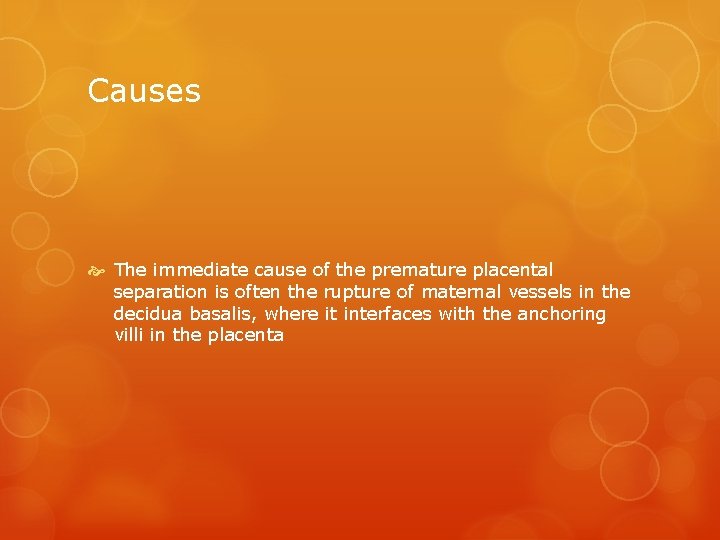 Causes The immediate cause of the premature placental separation is often the rupture of
