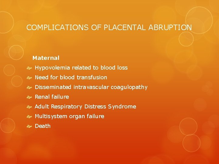 COMPLICATIONS OF PLACENTAL ABRUPTION Maternal Hypovolemia related to blood loss Need for blood transfusion