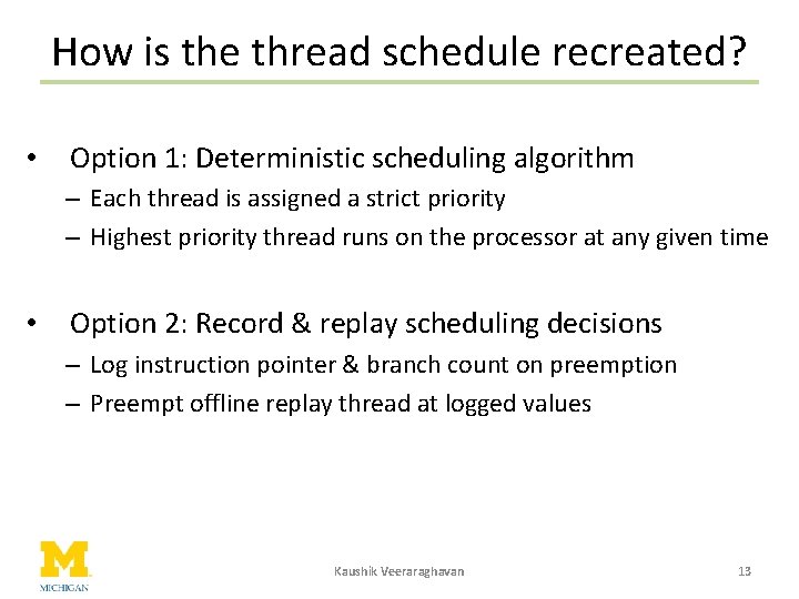 How is the thread schedule recreated? • Option 1: Deterministic scheduling algorithm – Each