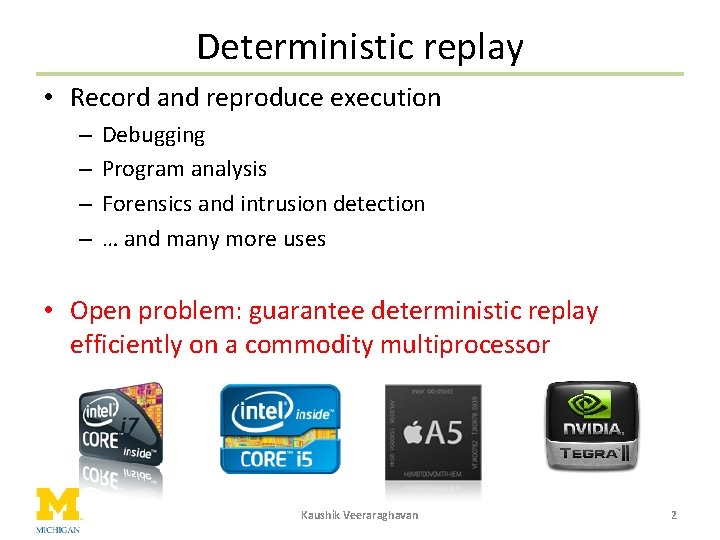 Deterministic replay • Record and reproduce execution – – Debugging Program analysis Forensics and