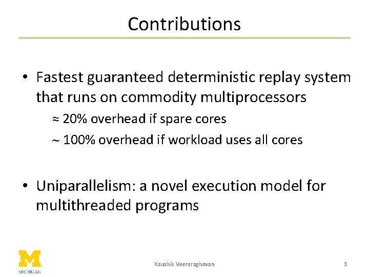 Contributions • Fastest guaranteed deterministic replay system that runs on commodity multiprocessors ≈ 20%