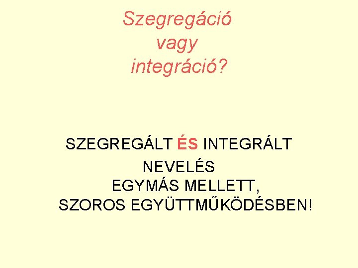 Szegregáció vagy integráció? SZEGREGÁLT ÉS INTEGRÁLT NEVELÉS EGYMÁS MELLETT, SZOROS EGYÜTTMŰKÖDÉSBEN! 