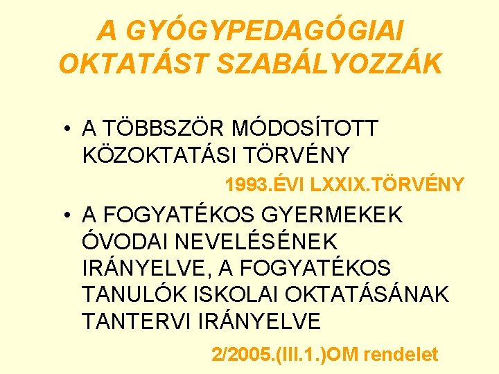 A GYÓGYPEDAGÓGIAI OKTATÁST SZABÁLYOZZÁK • A TÖBBSZÖR MÓDOSÍTOTT KÖZOKTATÁSI TÖRVÉNY 1993. ÉVI LXXIX. TÖRVÉNY