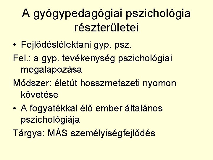 A gyógypedagógiai pszichológia részterületei • Fejlődéslélektani gyp. psz. Fel. : a gyp. tevékenység pszichológiai
