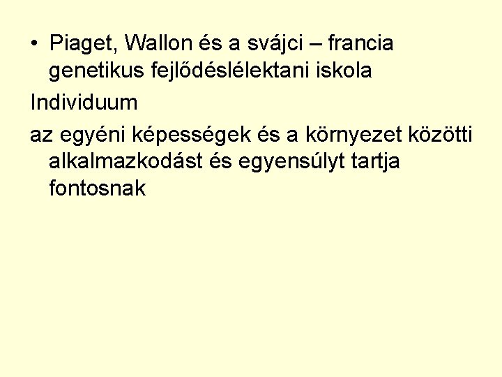  • Piaget, Wallon és a svájci – francia genetikus fejlődéslélektani iskola Individuum az