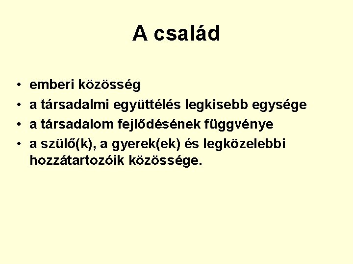 A család • • emberi közösség a társadalmi együttélés legkisebb egysége a társadalom fejlődésének