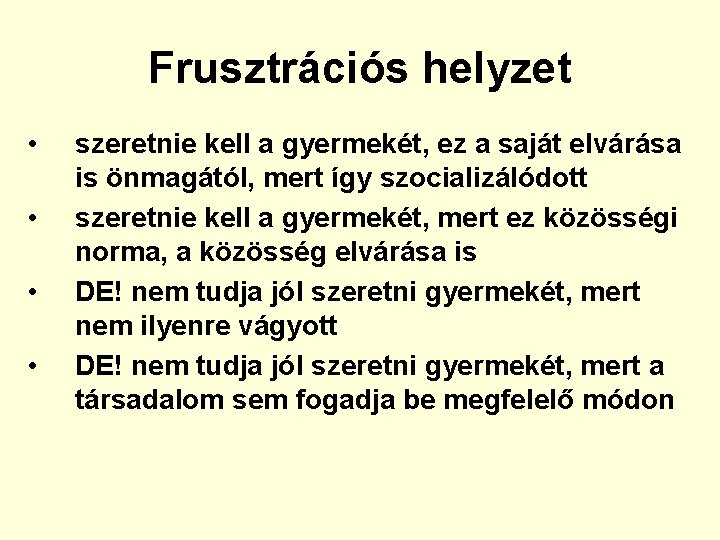 Frusztrációs helyzet • • szeretnie kell a gyermekét, ez a saját elvárása is önmagától,