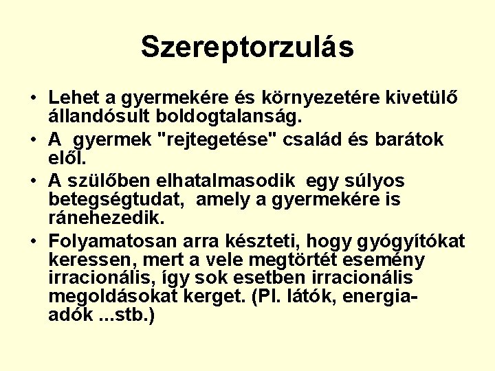 Szereptorzulás • Lehet a gyermekére és környezetére kivetülő állandósult boldogtalanság. • A gyermek "rejtegetése"