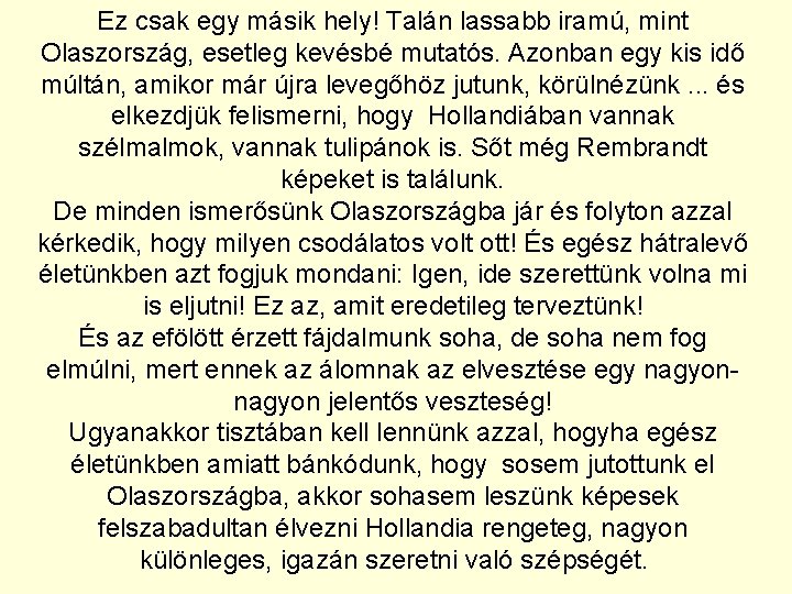 Ez csak egy másik hely! Talán lassabb iramú, mint Olaszország, esetleg kevésbé mutatós. Azonban