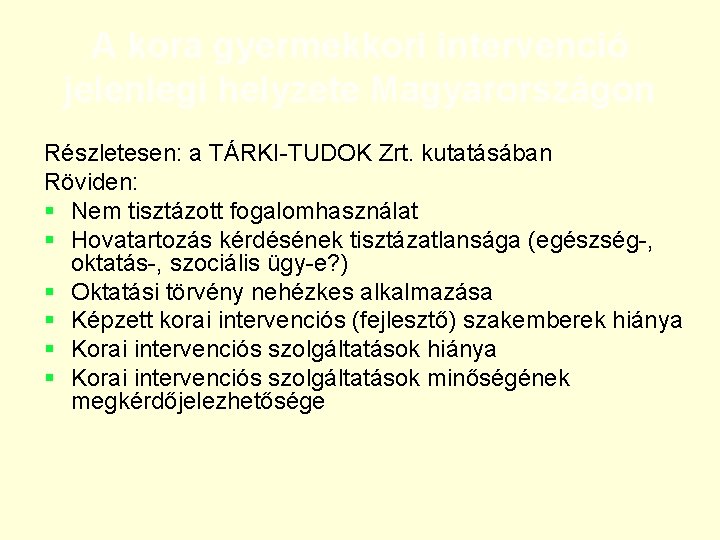 A kora gyermekkori intervenció jelenlegi helyzete Magyarországon Részletesen: a TÁRKI-TUDOK Zrt. kutatásában Röviden: §
