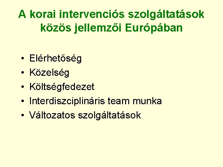 A korai intervenciós szolgáltatások közös jellemzői Európában • • • Elérhetőség Közelség Költségfedezet Interdiszciplináris