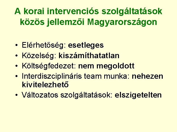 A korai intervenciós szolgáltatások közös jellemzői Magyarországon • • Elérhetőség: esetleges Közelség: kiszámíthatatlan Költségfedezet:
