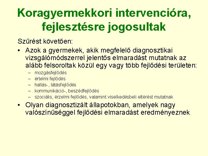 Koragyermekkori intervencióra, fejlesztésre jogosultak Szűrést követően: • Azok a gyermekek, akik megfelelő diagnosztikai vizsgálómódszerrel