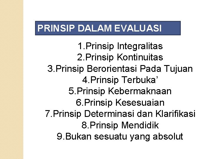 PRINSIP DALAM EVALUASI 1. Prinsip Integralitas 2. Prinsip Kontinuitas 3. Prinsip Berorientasi Pada Tujuan