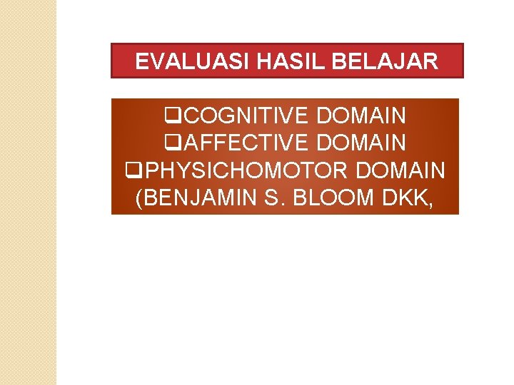 EVALUASI HASIL BELAJAR q. COGNITIVE DOMAIN q. AFFECTIVE DOMAIN q. PHYSICHOMOTOR DOMAIN (BENJAMIN S.