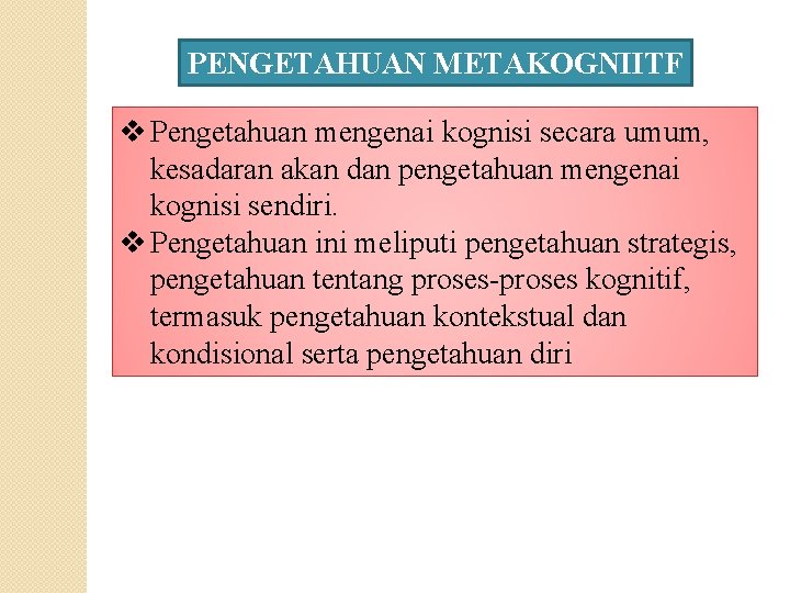 PENGETAHUAN METAKOGNIITF v Pengetahuan mengenai kognisi secara umum, kesadaran akan dan pengetahuan mengenai kognisi