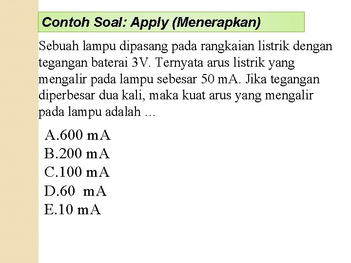 Contoh Soal: Apply (Menerapkan) Sebuah lampu dipasang pada rangkaian listrik dengan tegangan baterai 3