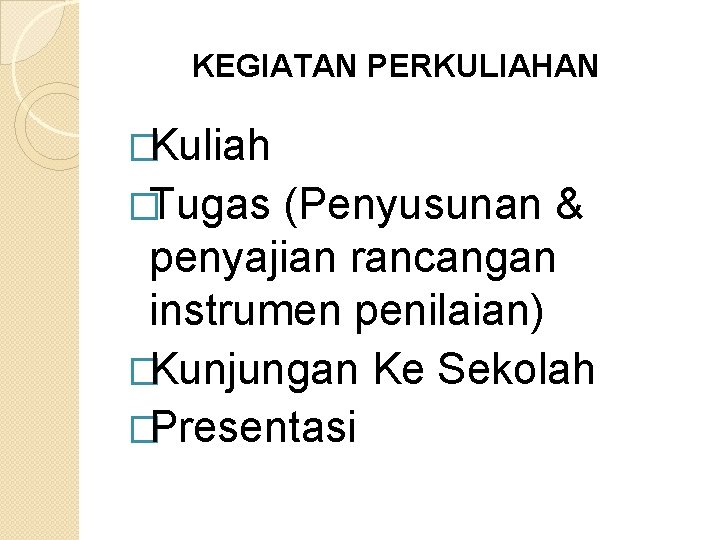 KEGIATAN PERKULIAHAN �Kuliah �Tugas (Penyusunan & penyajian rancangan instrumen penilaian) �Kunjungan Ke Sekolah �Presentasi