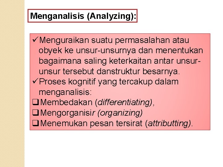 Menganalisis (Analyzing): üMenguraikan suatu permasalahan atau obyek ke unsur-unsurnya dan menentukan bagaimana saling keterkaitan