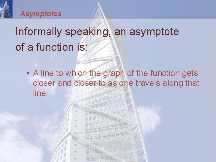 Asymptotes Informally speaking, an asymptote of a function is: • A line to which