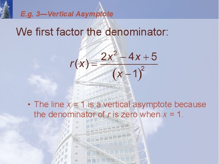 E. g. 3—Vertical Asymptote We first factor the denominator: • The line x =