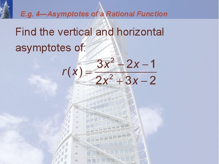 E. g. 4—Asymptotes of a Rational Function Find the vertical and horizontal asymptotes of: