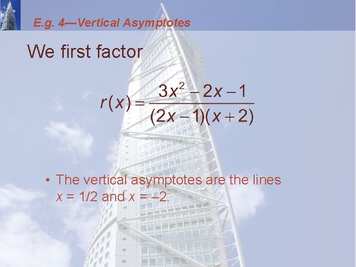 E. g. 4—Vertical Asymptotes We first factor • The vertical asymptotes are the lines