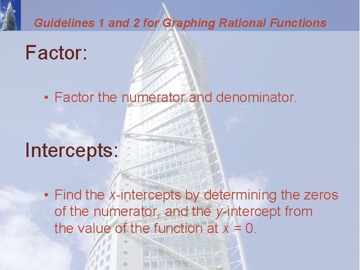 Guidelines 1 and 2 for Graphing Rational Functions Factor: • Factor the numerator and