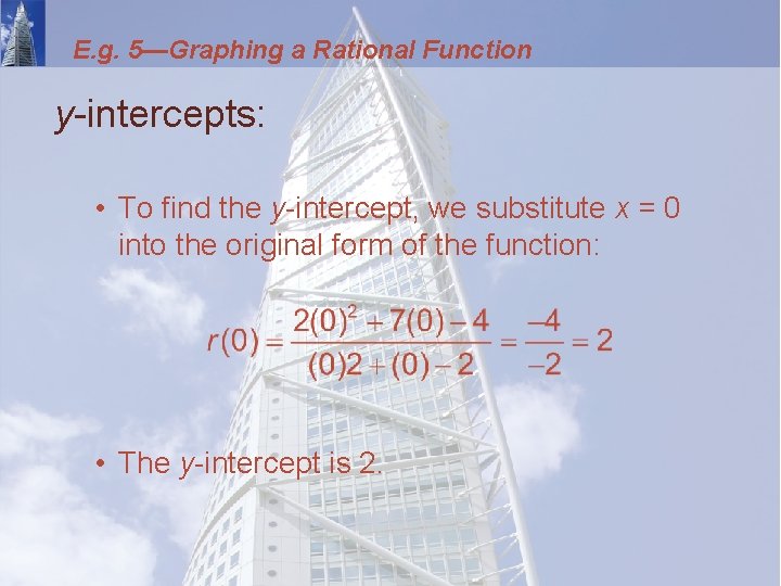 E. g. 5—Graphing a Rational Function y-intercepts: • To find the y-intercept, we substitute