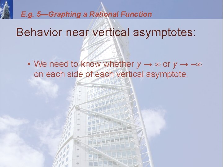 E. g. 5—Graphing a Rational Function Behavior near vertical asymptotes: • We need to