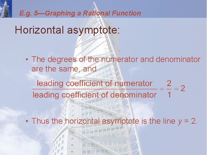 E. g. 5—Graphing a Rational Function Horizontal asymptote: • The degrees of the numerator