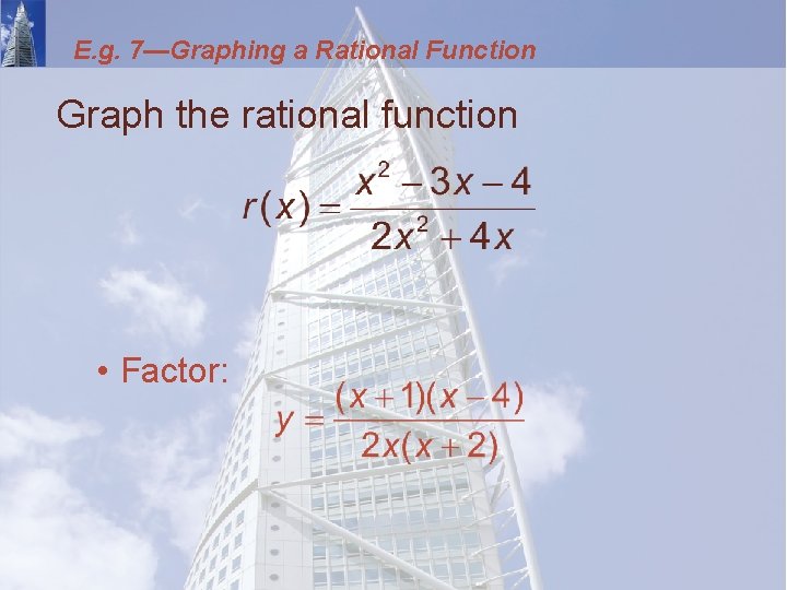 E. g. 7—Graphing a Rational Function Graph the rational function • Factor: 