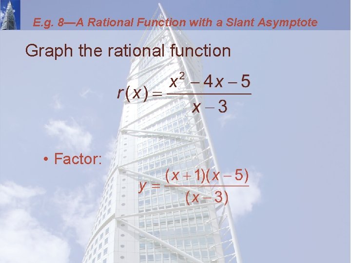 E. g. 8—A Rational Function with a Slant Asymptote Graph the rational function •