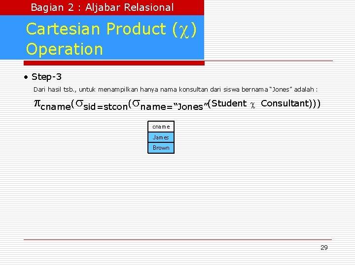 Bagian 2 : Aljabar Relasional Cartesian Product ( ) Operation • Step-3 Dari hasil