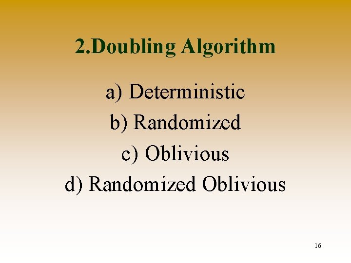 2. Doubling Algorithm a) Deterministic b) Randomized c) Oblivious d) Randomized Oblivious 16 