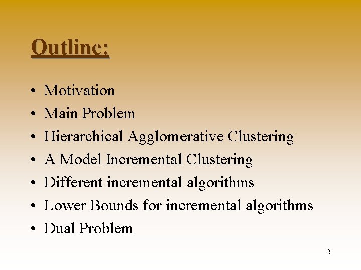 Outline: • • Motivation Main Problem Hierarchical Agglomerative Clustering A Model Incremental Clustering Different