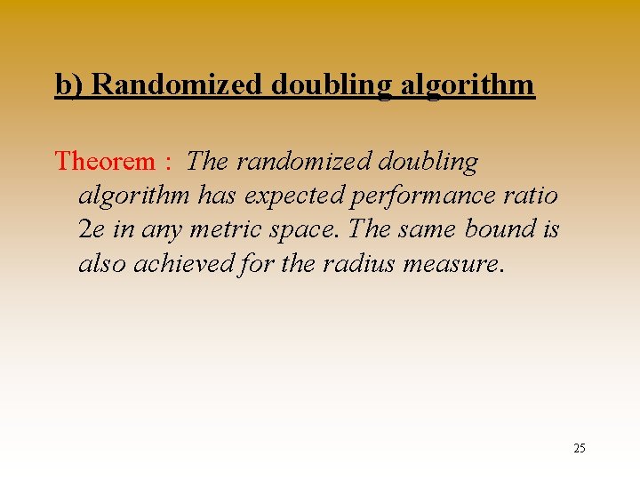 b) Randomized doubling algorithm Theorem : The randomized doubling algorithm has expected performance ratio