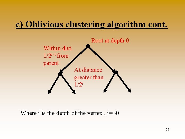 c) Oblivious clustering algorithm cont. Root at depth 0 Within dist. 1/2 i-1 from