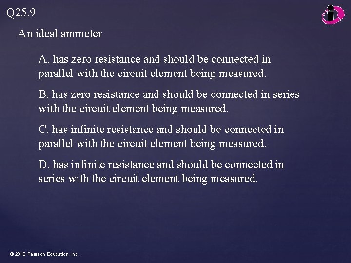 Q 25. 9 An ideal ammeter A. has zero resistance and should be connected